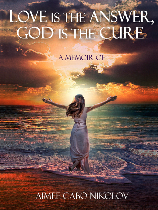 Title details for Love is the Answer God is the Cure by Aimee Cabo Nikolov - Available